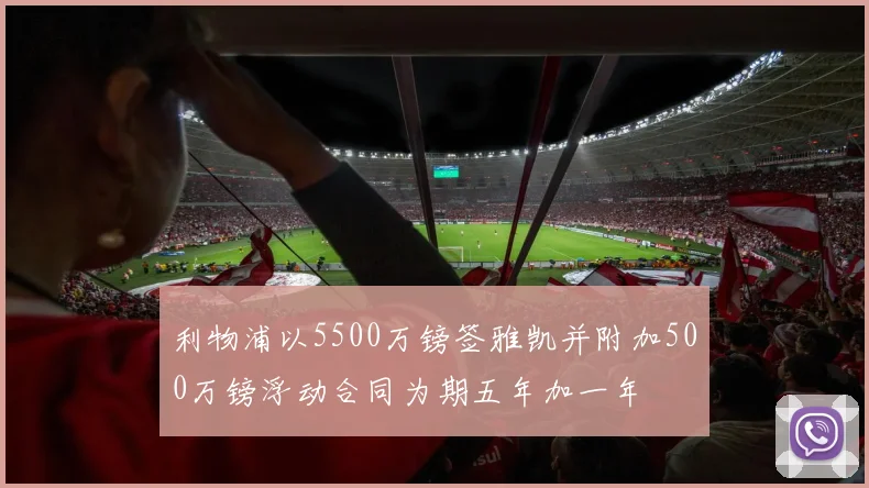 利物浦以5500万镑签雅凯并附加500万镑浮动合同为期五年加一年
